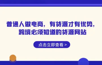 普通人做电商，有货源才有优势，跨境必须知道的货源网站！