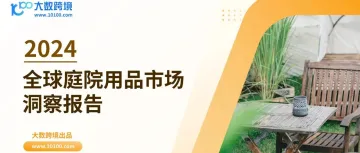 大数独家 |《2024全球庭院用品市场洞察报告》解读：从室内到室外，花园改造热潮兴起，庭院用品的百亿商机在何方？