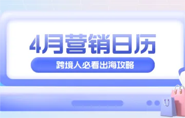 跨境电商4月营销日历出炉！紧追节日热点，抢占出海先机