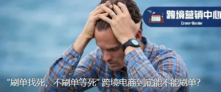 “刷单找死，不刷单等死” 跨境电商到底能不能刷单？