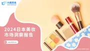研报速递 |《2024日本美妆市场洞察报告》解读：品质与创新的结合能否开启美妆出海新时代？