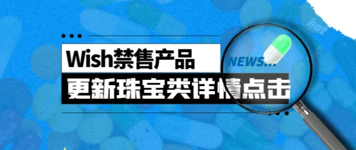 Wish禁售产品更新，珠宝等产品要注意哦