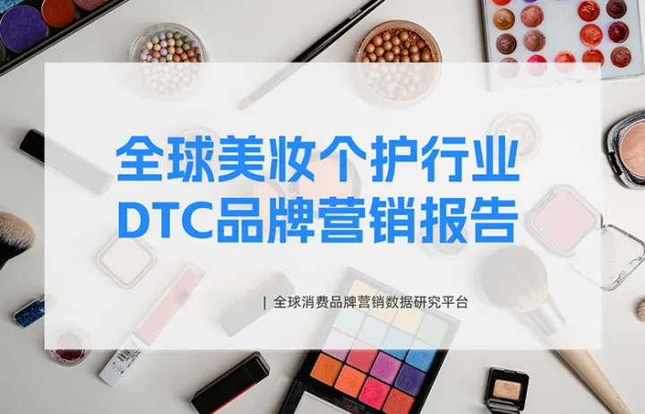 行业报告领取！《全球美妆个护行业DTC品牌营销报告》