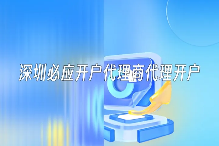 深圳必应开户代理商代理开户