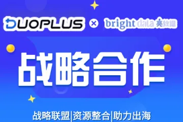 【强强联合】DuoPlus与亮数据达成深度战略合作！ 