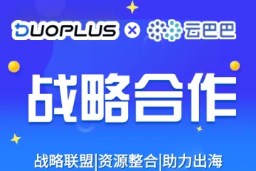 海外社媒账号易关联？DuoPlus与IPFoxy达成联盟合作助力解决！ 