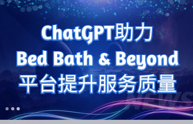 智能客服优化：ChatGPT助力Bed Bath & Beyond平台提升服务质量