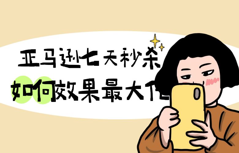 亚马逊七天秒杀如何效果最大化