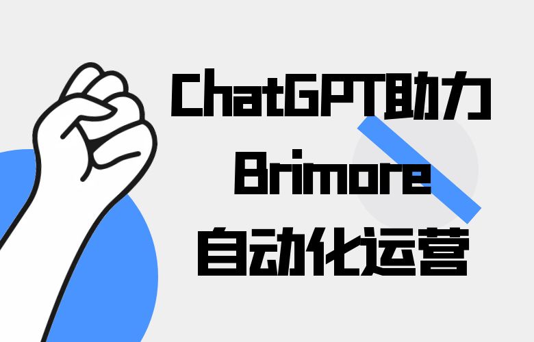 自动化运营从此搞定!ChatGPT助力Brimore轻松开展业务