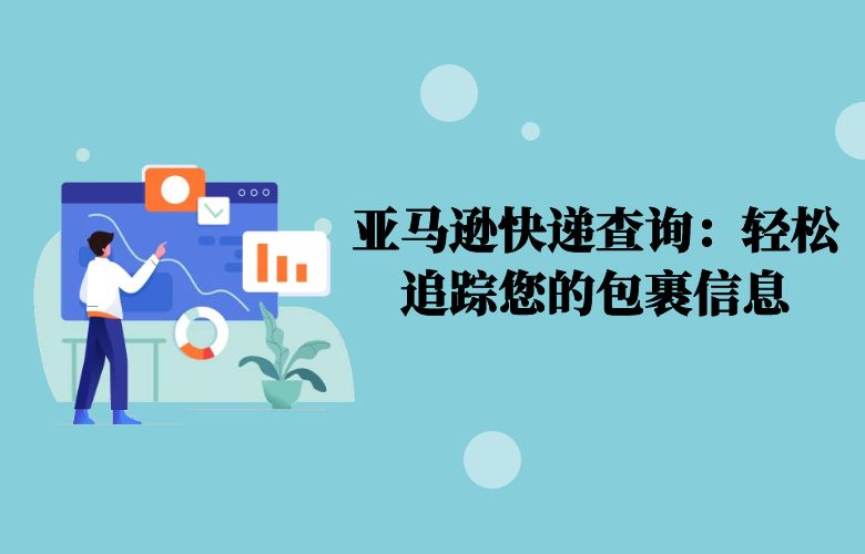 亚马逊快递查询：轻松追踪您的包裹信息