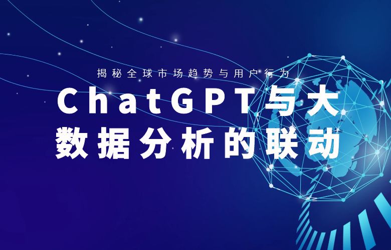 ChatGPT与大数据分析的联动:揭秘全球市场趋势与用户行为