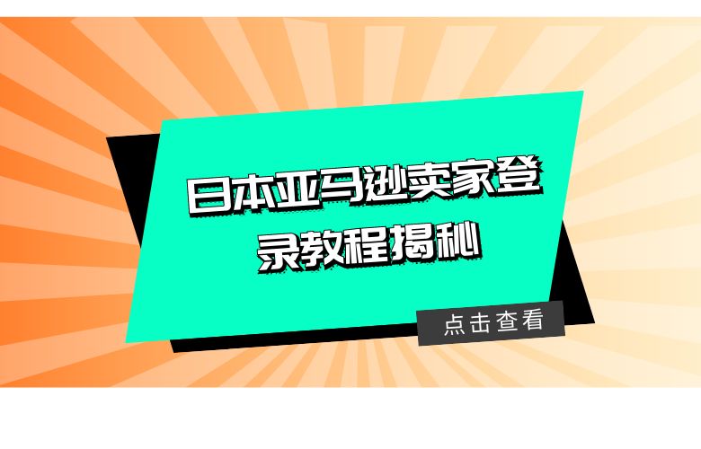 日本亚马逊卖家登录教程揭秘