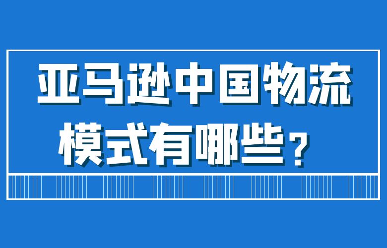 亚马逊中国物流模式有哪些？