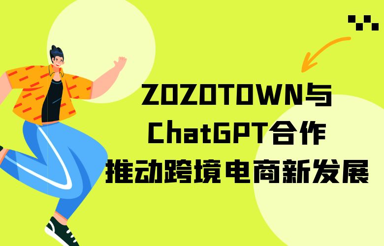 ZOZOTOWN与ChatGPT合作,推动跨境电商新发展