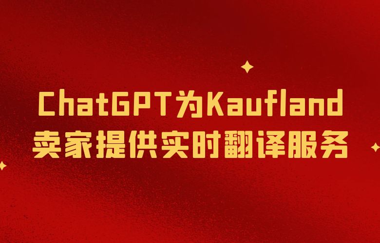 跨越语言边界，ChatGPT与Kaufland为卖家提供实时翻译服务
