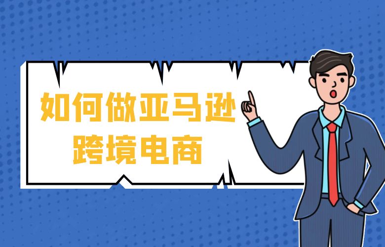 如何做亚马逊跨境电商