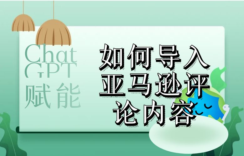 ChatGPT赋能：如何导入亚马逊评论内容