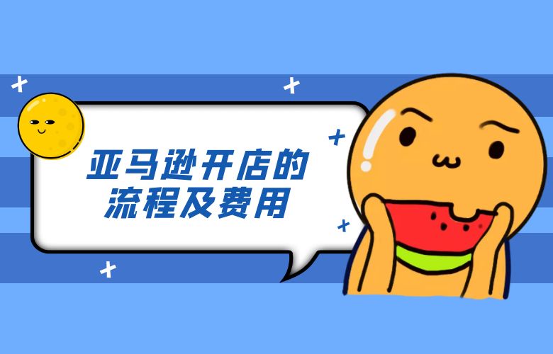 亚马逊开店的流程及费用