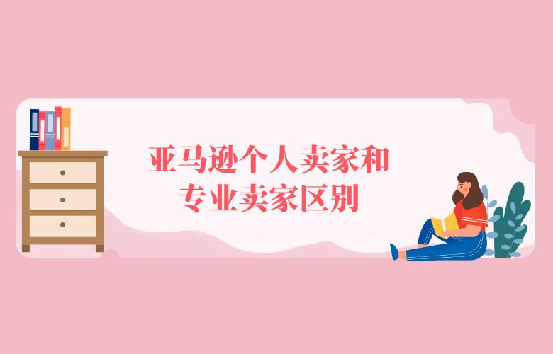 亚马逊个人卖家和专业卖家区别
