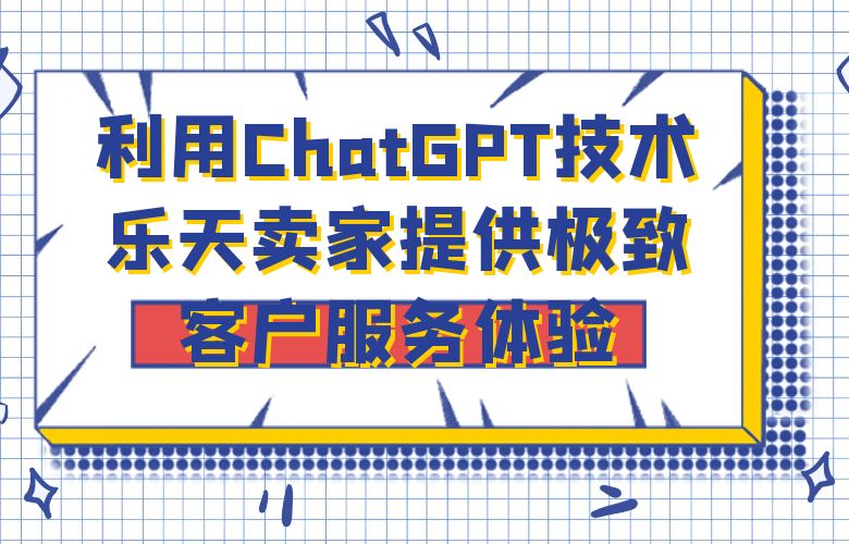 利用ChatGPT技术,乐天卖家提供极致客户服务体验