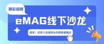 eMAG跨境沙龙精彩回顾，超多福利&内部数据曝光！(内含入驻通道）