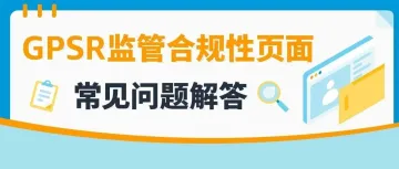 12/13正式生效，还没有GPSR合规的亚马逊卖家请立即行动！