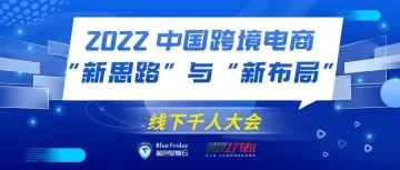 2022中国跨境电商“新思路”与“新布局”研讨大会——“新流量”格局之下的“新机会”