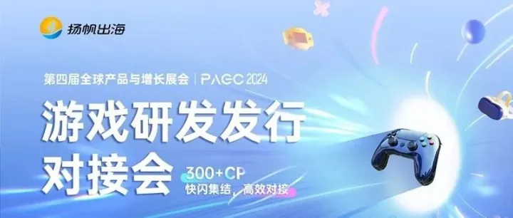 PAGC2024 | 500+游戏企业参会!游戏研发发行对接会强势来袭