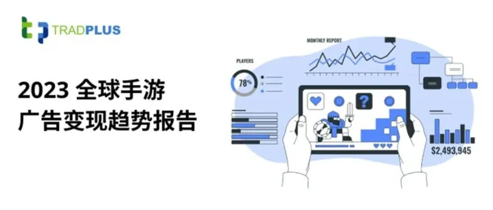 2023 全球手游广告变现趋势报告：热门市场与品类数据剖析