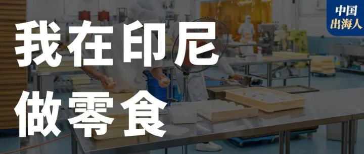 我在印尼做零食| 中国出海人