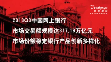 2013Q3中国网上银行市场交易额规模达317.19万亿 市场份额稳定