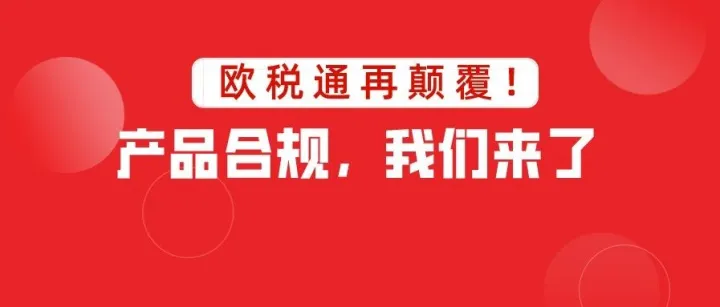 官宣！欧税通正式进军欧洲站产品合规领域~