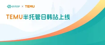 妙手快速接入TEMU半托管日本站，全方位助力卖家抢占第一波市场红利！