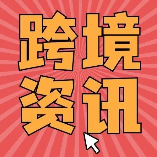 一周出海大事件 | 看看跨境圈都发生了什么事儿？