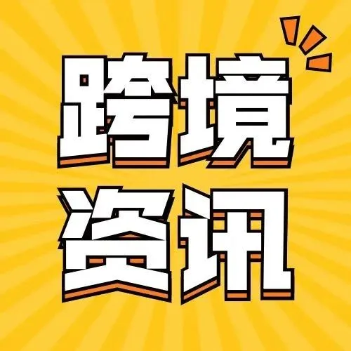 一周出海大事件 | 看看跨境圈都发生了什么事儿？