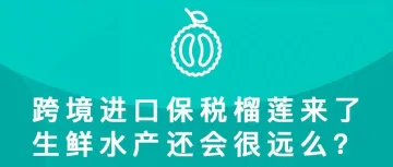 跨境进口保税榴莲来了，生鲜水产还会很远么？