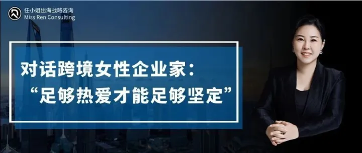 对话跨境女性企业家：足够热爱才能足够坚定！