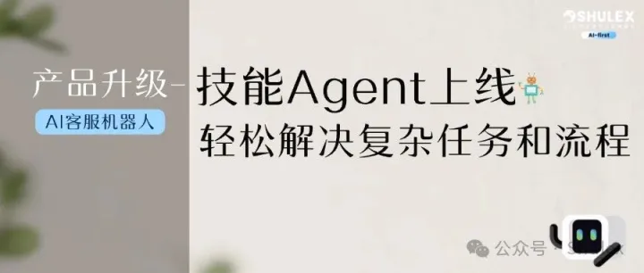 AI客服升级｜Agent上线，充满技能点，又又又变聪明啦！