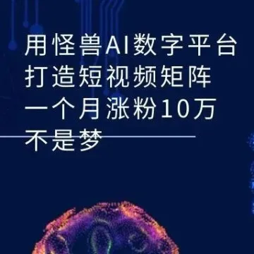 用怪兽AI数字平台打造短视频矩阵，一个月涨粉10万不是梦