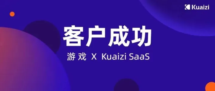 客户成功 | Kuaizi SaaS赋能赋能行业领先游戏研发及发行公司