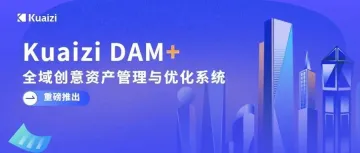 Kuaizi DAM+来了！开放生态打造企业全域创意资产管理与优化中台