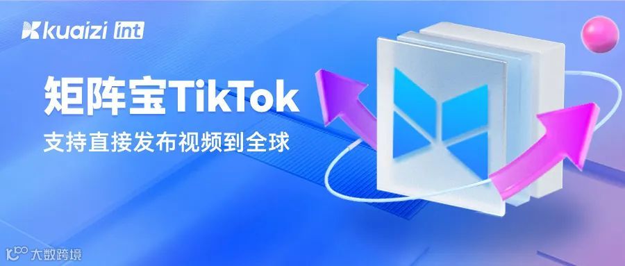 Kuaizi国际版上新！「矩阵宝TikTok」支持直接发布视频到全球