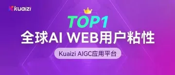 再创记录!Kuaizi AIGC应用平台获全球AI WEB用户粘性 TOP1