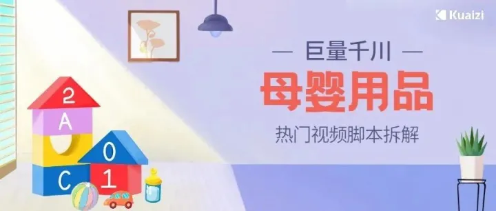 会火 | 巨量千川母婴行业热门视频脚本拆解，重视“品效合一”