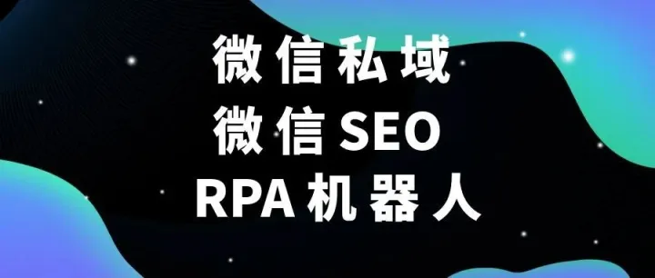 微信私域和SEO必备，8款微信RPA机器人免费用