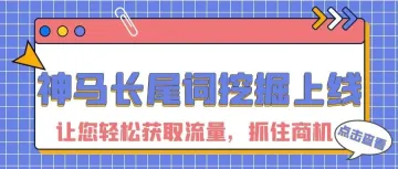 神马长尾词挖掘上线：让您轻松获取流量，抓住商机