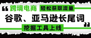 跨境电商轻松获取流量：谷歌、亚马逊长尾词挖掘工具上线