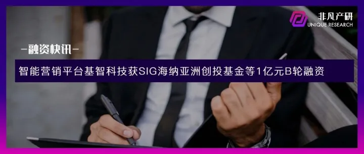 智能营销平台基智科技获SIG海纳亚洲创投基金等1亿元B轮融资