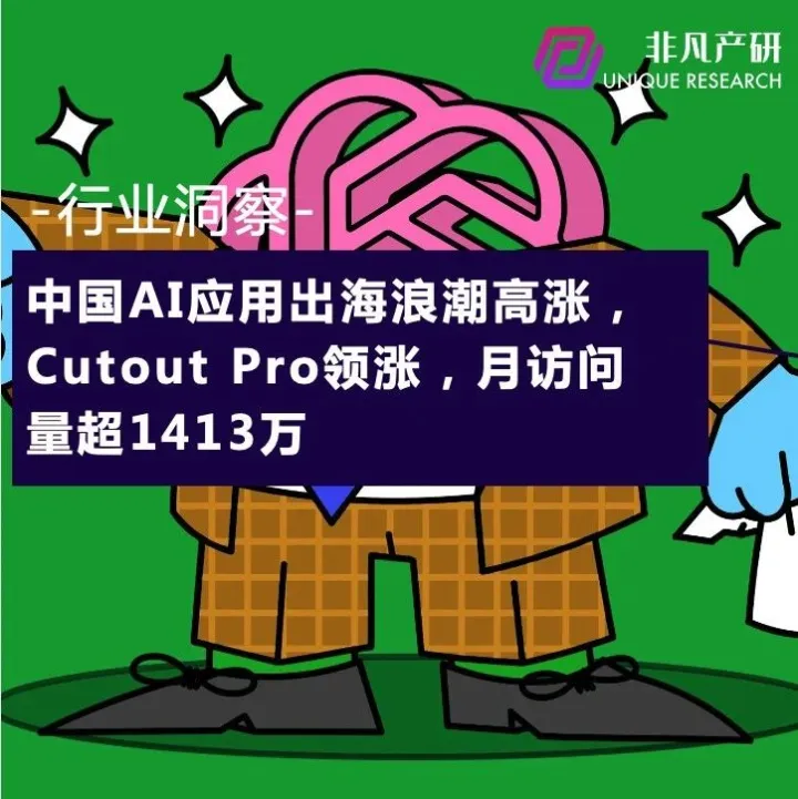 中国AI应用出海潮高涨：Cutout Pro领涨，月访问量超1413万，Toolify增长43.52%