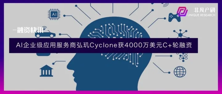 AI企业级应用服务商弘玑Cyclone获4000万美元C+轮融资